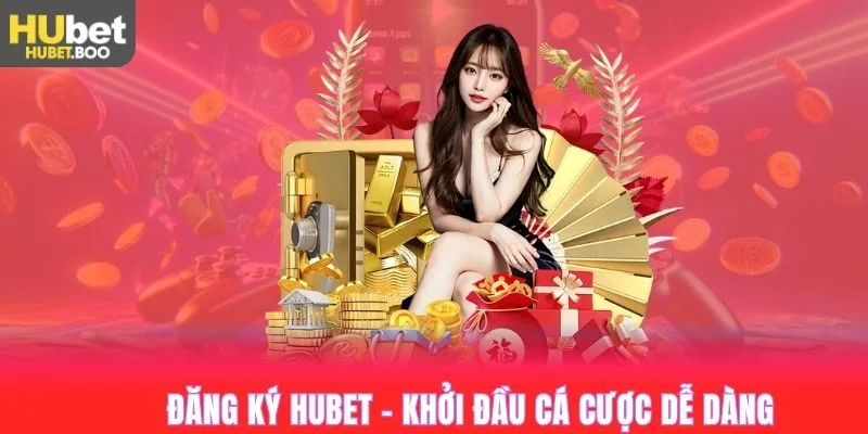 Đăng ký Hubet nhanh chóng - khởi đầu cá cược dễ dàng